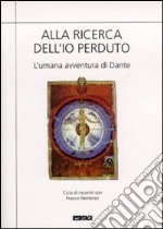 Alla ricerca dell'io perduto. L'umana avventura di Dante libro