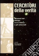 Cercatori della verità. Momenti di dialogo tra la Chiesa e gli scienziati. Catalogo della mostra (Rimini, 2003)