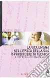 La vita umana nell'epoca della sua riproducibilità tecnica. Il dibattito sulla fecondazione assistita libro