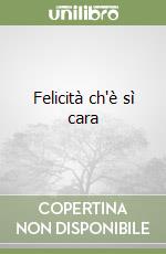 Felicità ch'è sì cara