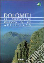 Dolomiti. La spettacolare rinascita di un arcipelago libro