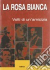 La Rosa Bianca. I volti di un'amicizia. Catalogo della mostra (2005) libro