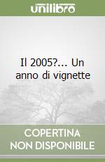 Il 2005?... Un anno di vignette libro