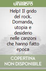 Help! Il grido del rock. Domanda, utopia e desiderio nelle canzoni che hanno fatto epoca