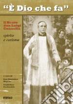 «È Dio che fa». Il Beato don Luigi Guanella, spirito e carisma libro