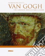 Van Gogh. Un grande fuoco nel cuore libro