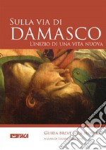 Sulla via di Damasco. L'inizio di una vita nuova libro