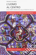 L'uomo al centro. Dall'unità medievale alla perdita dell'io. Vol. 1 libro