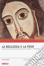 La bellezza e la fede. Itinerari storico-artistici nella diocesi di San Marino-Montefeltro libro