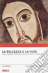 La bellezza e la fede. Itinerari storico-artistici nella diocesi di San Marino-Montefeltro libro