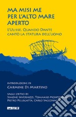 Ma misi me per l'alto mare aperto. L'Ulisse. Quando Dante cantò la statura dell'uomo libro