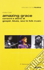 Amazing grace. Canzoni e storie di gospel, blues, soul & folk music