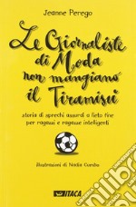 Le giornaliste di moda non mangiano il tiramisù. Storia di sprechi assurdi a lieto fine per ragazzi e ragazze intelligenti libro