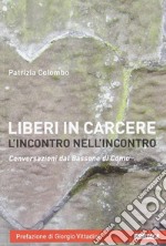 Liberi in carcere. L'incontro nell'incontro. Conversazioni dal Bassone di Como