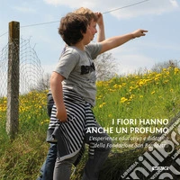I fiori hanno anche un profumo. L'esperienza educativa e didattica della Fondazione San Benedetto libro