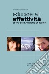 Educare all'affettività. Corso di educazione sessuale. Un'esperienza nella scuola per ragazzi dai 13 ai 15 anni libro