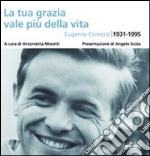 La tua grazia vale più della vita. Eugenio Corecco 1931-1995 libro usato