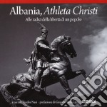 Albania, athleta Christi. Alle radici della libertà di un popolo libro