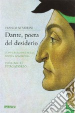 Dante, poeta del desiderio. Conversazioni sulla Divina Commedia. Vol. 2: Purgatorio