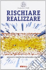 Rischiare realizzare. percorsi e ricerche tra università e lavoro libro