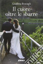 Il cuore oltre le sbarre libro