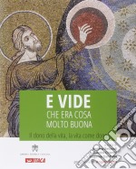 E vide che era cosa molto buona. Il dono della vita, la vita come dono libro