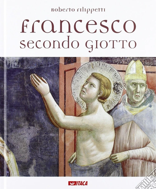 Francesco secondo Giotto. Ediz. illustrata