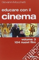 Educare con il cinema. Vol. 3: 104 nuovi film libro