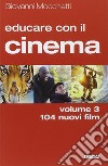 Educare con il cinema. Vol. 3: 104 nuovi film libro di Mocchetti Giovanni