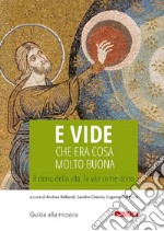 E vide che era cosa molto buona. Il dono della vita, la vita come dono libro