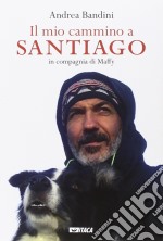 Il mio cammino a Santiago in compagnia di Maffy libro