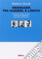 Heidegger tra Husserl e Löwith. Formazione, sviluppo, problemi del pensiero heideggeriano sullo sfondo del Novecento