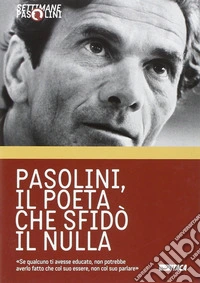 Pasolini, il poeta che sfidò il nulla libro
