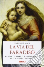 La via del Paradiso. Il bene, il male, la misericordia nella Divina Commedia libro