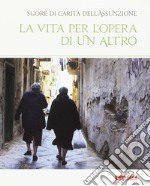 La vita per l'opera di un altro. Catalogo della mostra (Rimini, 19-25 agosto 2016). Ediz. illustrata libro