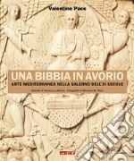 Una Bibbia in avorio. Arte mediterranea nella Salerno dell'XI secolo. Ediz. illustrata libro