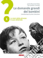 Le domande grandi dei bambini. Itinerario di prima Comunione per genitori e figli. Vol. 1: La storia della salvezza: il cuore della fede libro