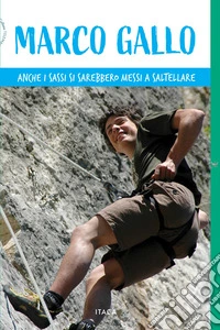 Marco Gallo. Anche i sassi si sarebbero messi a saltellare libro