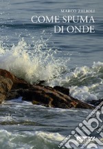 Come spuma di onde. Raccolta di canti e poesie (1969-2016) libro