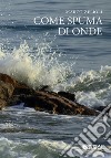 Come spuma di onde. Raccolta di canti e poesie (1969-2016) libro di Zelioli Marco