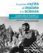 La prima carità al malato è la scienza. Giancarlo Rastelli, un cardiochirurgo appassionato all'uomo libro