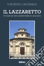 Il lazzaretto. Storia di un quartiere di Milano. Nuova ediz. libro