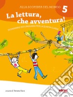 Alla scoperta del mondo. Sussidiario. Per la 5ª classe elementare. Nuova ediz.. Vol. 5: La lettura, che avventura! libro