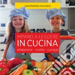 Imparo a leggere in cucina. Alfabetiere, ricette, consigli. Ediz. illustrata