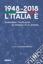 1948-2018. L'Italia è. Assemblea Costituente: la rinascita di un popolo libro