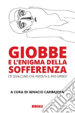 Giobbe e l'enigma della sofferenza. C'è qualcuno che ascolta il mio grido? libro