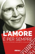 L'amore è per sempre. La vita di madre Adalberta Hasmandová libro