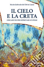 Il cielo e la creta. Cercare Dio per ritrovare sé stessi