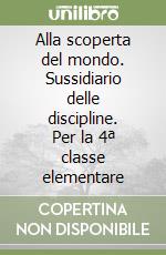 Alla scoperta del mondo. Sussidiario delle discipline. Per la 4ª classe elementare