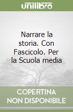 Narrare la storia. Con Fascicolo. Per la Scuola media libro